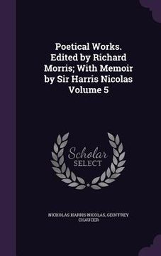 portada Poetical Works. Edited by Richard Morris; With Memoir by Sir Harris Nicolas Volume 5 (en Inglés)