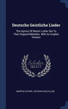 portada Deutsche Geistliche Lieder: The Hymns Of Martin Luther Set To Their Original Melodies. With An English Version (en Inglés)