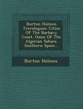 portada Burton Holmes Travelogues: Cities of the Barbary Coast. Oases of the Algerian Sahara. Southern Spain...