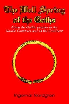 portada the well spring of the goths: about the gothic peoples in the nordic countries and on the continent (en Inglés)