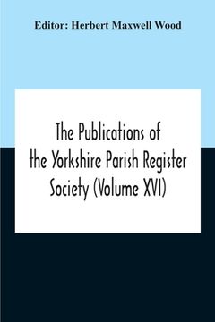 portada The Publications Of The Yorkshire Parish Register Society (Volume Xvi) (en Inglés)