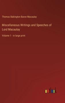 portada Miscellaneous Writings and Speeches of Lord Macaulay: Volume 1 - in large print (en Inglés)