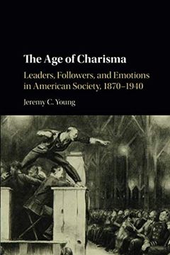 portada The age of Charisma: Leaders, Followers, and Emotions in American Society, 1870–1940 (en Inglés)