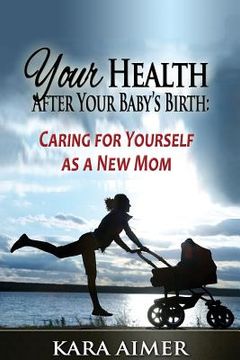 portada Your Health After Your Baby's Birth: Caring for Yourself as a New Mom (en Inglés)