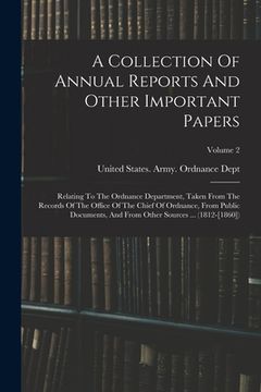 portada A Collection Of Annual Reports And Other Important Papers: Relating To The Ordnance Department, Taken From The Records Of The Office Of The Chief Of O (en Inglés)