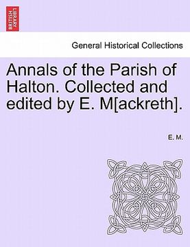 portada annals of the parish of halton. collected and edited by e. m[ackreth]. (en Inglés)