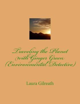 portada Traveling the Planet with Ginger Green (Environmental Detective) (in English)