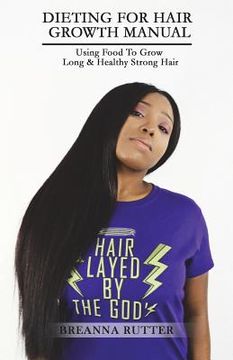 portada Dieting For Hair Growth Manual: Using Food To Grow Long & Healthy Strong Hair (en Inglés)