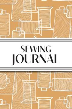 Sewing Journal (Orange Thread Spools): 6"X9" Sewing Lover's Diary; Keep Your Pattern Logs, Favorite Fabric Library, and Sewing Project Plans Organized! (en Inglés)