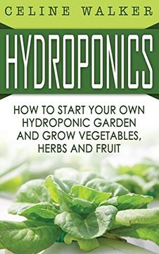 portada Hydroponics: How to Start Your own Hydroponic Garden and Grow Vegetables, Herbs and Fruit (in English)