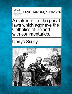 portada a statement of the penal laws which aggrieve the catholics of ireland: with commentaries. (in English)