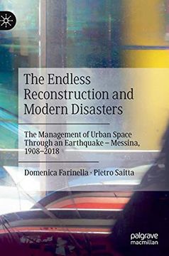 portada The Endless Reconstruction and Modern Disasters: The Management of Urban Space Through an Earthquake – Messina, 1908–2018 (Disaster Studies) 