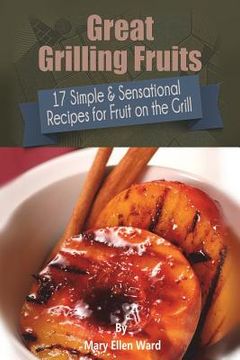 portada Great Grilling Fruits!: 17 Simple & Sensational Recipes for Fruit on the Grill (en Inglés)