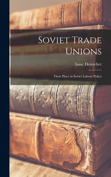 portada Soviet Trade Unions; Their Place in Soviet Labour Policy (en Inglés)