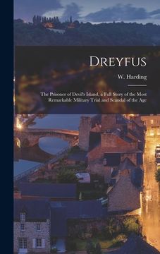 portada Dreyfus: the Prisoner of Devil's Island, a Full Story of the Most Remarkable Military Trial and Scandal of the Age