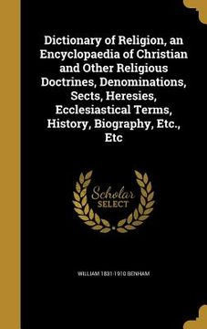 portada Dictionary of Religion, an Encyclopaedia of Christian and Other Religious Doctrines, Denominations, Sects, Heresies, Ecclesiastical Terms, History, Bi (en Inglés)