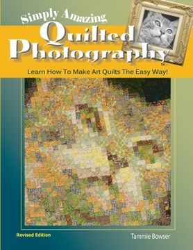 portada Simply Amazing Quilted Photography: Learn How To Make Art Quilts the Easy Way! (en Inglés)