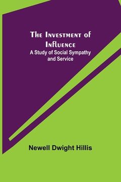 portada The Investment of Influence; A Study of Social Sympathy and Service (en Inglés)
