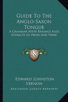 portada guide to the anglo-saxon tongue: a grammar after erasmus rask; extracts in prose and verse