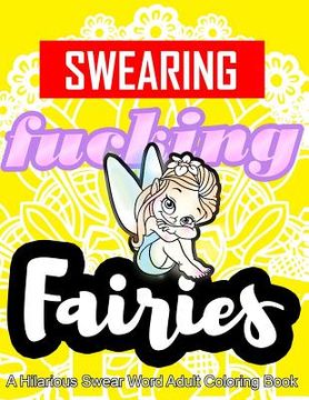 portada Swearing Fairies: A Hilarious Swear Word Adult Coloring Book: Fun Sweary Colouring: Dancing Fairies, Cute Animals, Pretty Flowers...