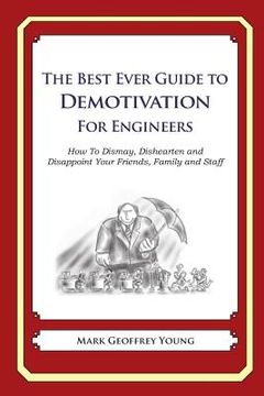 portada The Best Ever Guide to Demotivation for Engineers: How To Dismay, Dishearten and Disappoint Your Friends, Family and Staff (en Inglés)