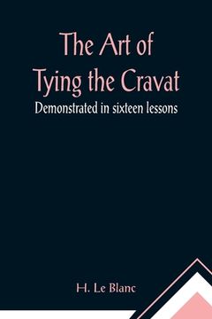 portada The Art of Tying the Cravat; Demonstrated in sixteen lessons (in English)