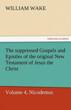 portada the suppressed gospels and epistles of the original new testament of jesus the christ, volume 4, nicodemus (en Inglés)