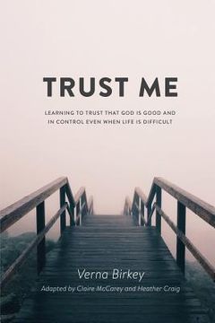 portada Trust Me: Learning to Trust that God is Good and in Control Even When Life is Difficult (en Inglés)