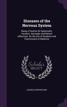 portada Diseases of the Nervous System: Being a Treatise On Spasmodic, Paralytic, Neuralgic and Mental Affections. for the Use of Students and Practitioners o