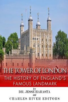 portada The Tower of London: The History of England's Famous Landmark (en Inglés)