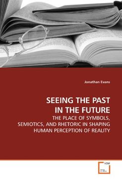 portada Seeing the Past in the Future: The Place of Symbols, Semiotics, and Rhetoric in Shaping Human Perception of Reality (in English)