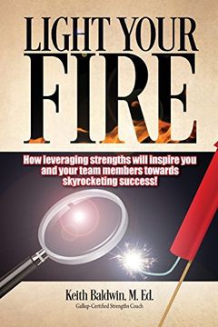 portada Light Your Fire: How leveraging strengths will inspire you and your team members towards skyrocketing success!