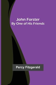 portada John Forster; By One of His Friends (en Inglés)