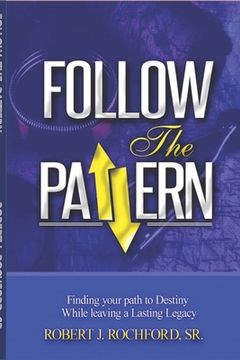 portada Follow the Pattern: Finding Your Path to Destiny, While Leaving A Lasting Legacy