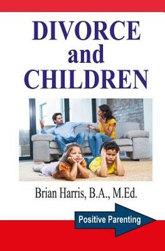 portada Divorce and Children: Answers to the Questions that Parents and Children Ask to Help Survive Divorce and Find Happiness (en Inglés)