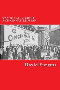 portada So You Call Yourself A Cincinnati Reds Fan?: The Ultimate Cincinnati Reds Trivia Book (en Inglés)