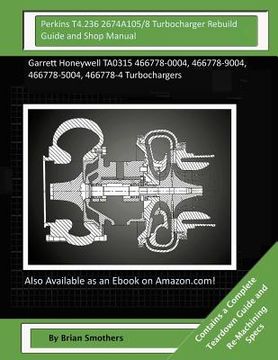 portada Perkins T4.236 2674A105/8 Turbocharger Rebuild Guide and Shop Manual: Garrett Honeywell TA0315 466778-0004, 466778-9004, 466778-5004, 466778-4 Turboch (in English)