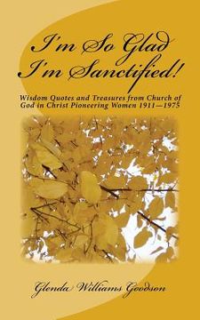 portada I'm So Glad I'm Sanctified!: Wisdom Quotes and Treasures from Church of God in Christ Pioneering Women 1911-1975 (in English)
