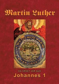 portada Martin Luther - Johannes 1: Martin Luthers prædikener over Johannesevangeliet 1 (en Danés)
