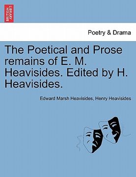 portada the poetical and prose remains of e. m. heavisides. edited by h. heavisides. (en Inglés)