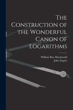 portada The Construction of the Wonderful Canon of Logarithms (en Inglés)
