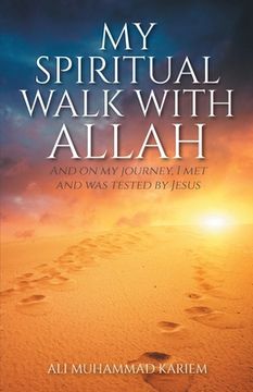portada My Spiritual Walk with Allah: And on my journey, I met and was tested by Jesus (in English)