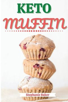 portada Keto Muffin: Discover 30 Easy to Follow Ketogenic Cookbook Muffin recipes for Your Low-Carb Diet with Gluten-Free and wheat to Maxi