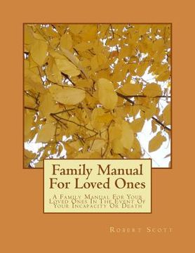 portada Family Manual For Loved Ones: A Family Manual For Your Loved Ones In The Event Of Your Incapacity Or Death