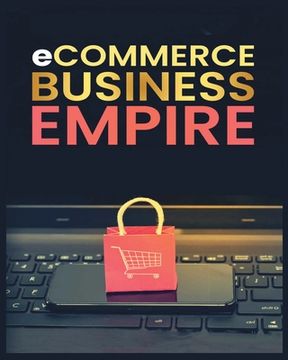 portada Ecommerce Empire: A Step-by-Step Guide to Starting and Scaling a Profitable Online Business