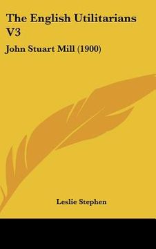 portada the english utilitarians v3: john stuart mill (1900) (en Inglés)