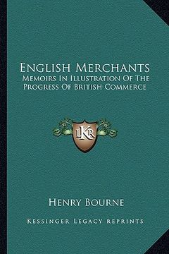 portada english merchants: memoirs in illustration of the progress of british commerce (en Inglés)