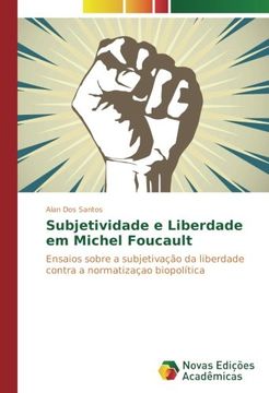 portada Subjetividade e Liberdade em Michel Foucault: Ensaios sobre a subjetivação da liberdade contra a normatizaçao biopolítica