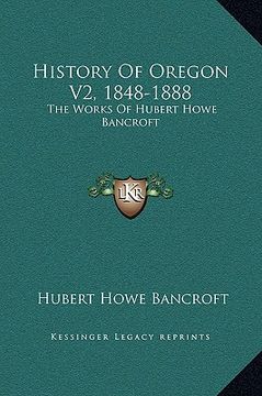 portada history of oregon v2, 1848-1888: the works of hubert howe bancroft