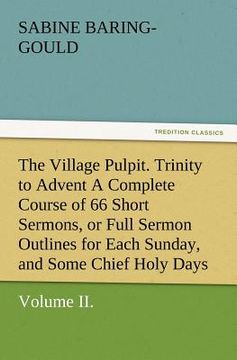 portada the village pulpit, volume ii. trinity to advent a complete course of 66 short sermons, or full sermon outlines for each sunday, and some chief holy d (en Inglés)